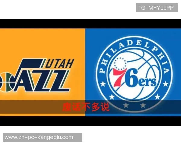 76人对决爵士精彩赛事回顾球星表现与战术分析全解析